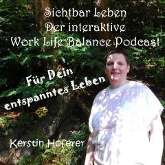 Sichtbar Leben - Der interaktive Work Life Balance Podcast 